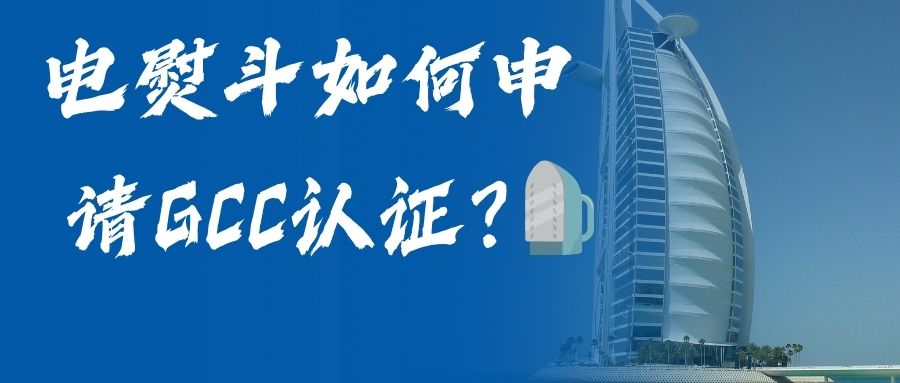 电熨斗如何申请GCC认证？？？？？？？